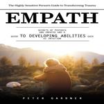 Empath: The Highly Sensitive Person’s Guide to Transforming Trauma (Secrets of Psychics and Empaths and a Guide to Developing Abilities Such as Intuition)