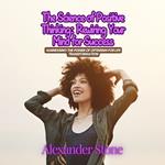 Science of Positive Thinking, The: Rewiring Your Mind for Success