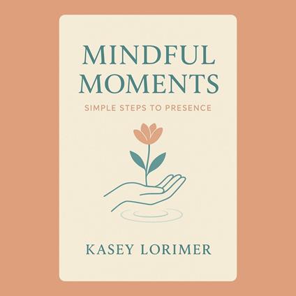 Mindful Moments: Simple Steps to Presence