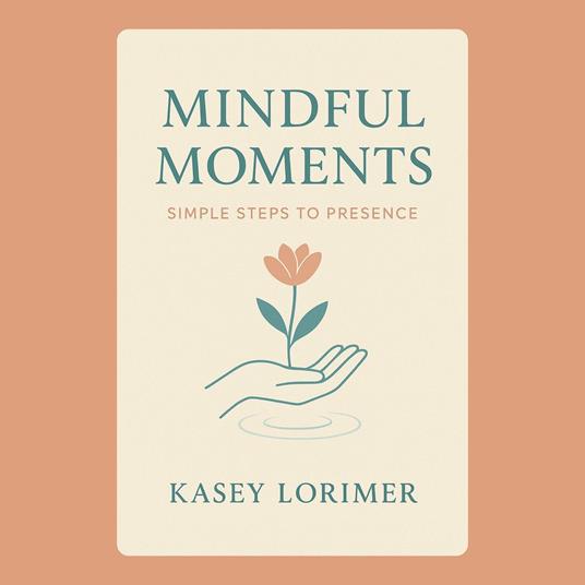 Mindful Moments: Simple Steps to Presence