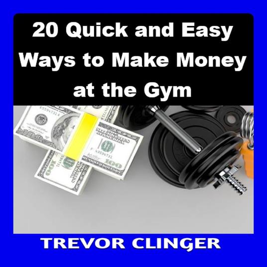 20 Quick and Easy Ways to Make Money at the Gym