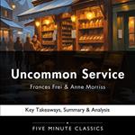 Uncommon Service by Frances Frei & Anne Morriss