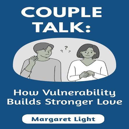 Couple Talk: How Vulnerability Builds Stronger Love