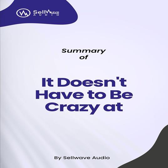 Summary of It Doesn't Have to Be Crazy at Work