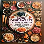 Ricette Disidratate, La Guida Completa