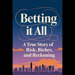 Betting It All: A True Story of Risk, Riches, and Reckoning