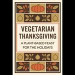 Vegetarian Thanksgiving: A Plant-Based Feast for the Holidays