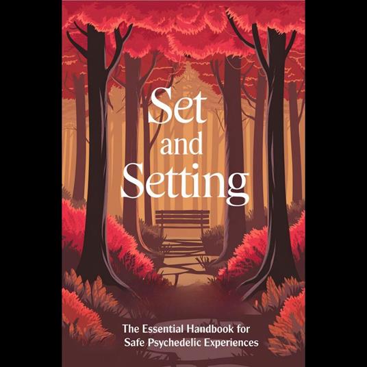 Set and Setting: The Essential Handbook for Safe Psychedelic Experiences
