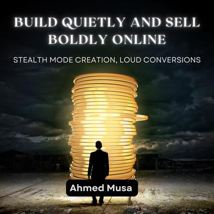 Build Quietly And Sell Boldly Online