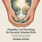 Empathy-Led Parenting for Securely Attached Kids