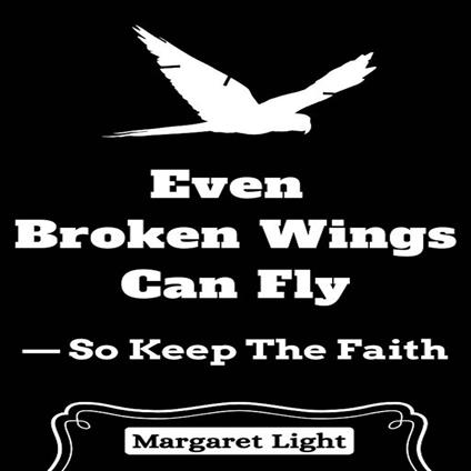Even Broken Wings Can Fly — So Keep The faith