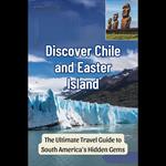 Discover Chile and Easter Island: The Ultimate Travel Guide to South America's Hidden Gems