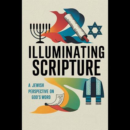 Illuminating Scripture: A Jewish Perspective on God's Word