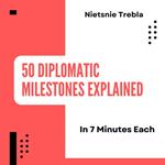 50 Diplomatic Milestones Explained in 7 Minutes Each