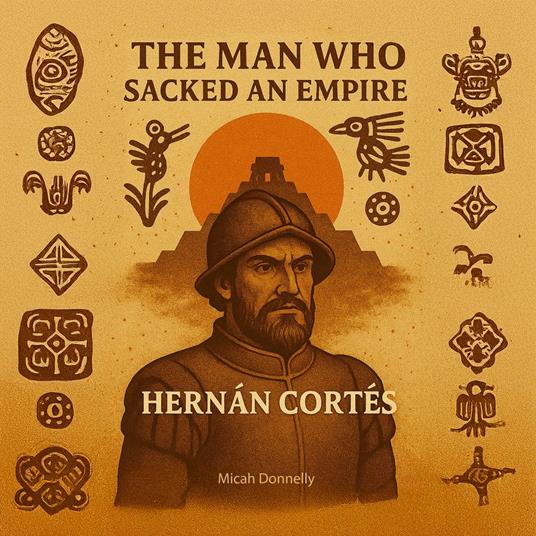 Man Who Sacked An Empire, The: Hernán Cortés