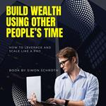 Build Wealth Using Other People’s Time