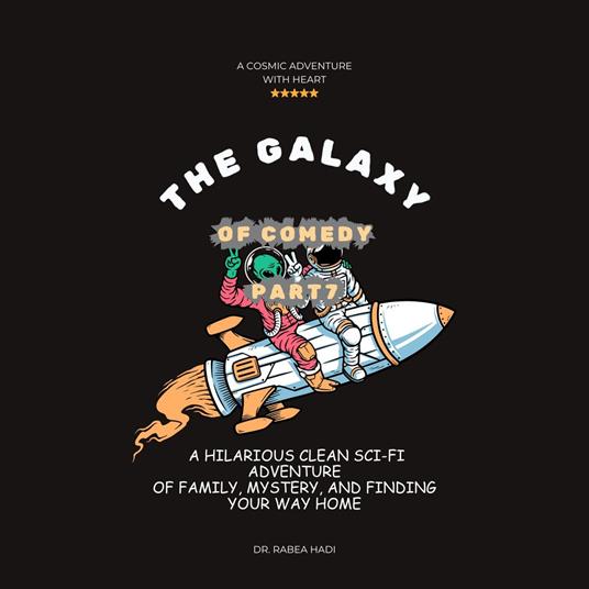 Galaxy of Comedy Part 7 , The: A Hilarious Clean Sci-Fi Adventure of Family, Mystery, and Finding Your Way Home