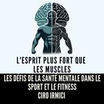 L'Esprit Plus Fort que les Muscles : Les Défis de la Santé Mentale dans le Sport et le Fitness