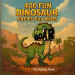 400 Fun Dinosaur Facts for Kids The Ultimate Gift for Young Dinosaur Lovers