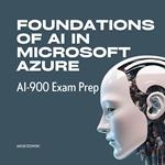 Foundations of AI in Microsoft Azure - AI900 Exam Prep