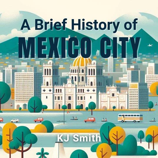Brief History of Mexico City, A