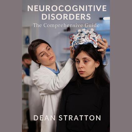 Neurocognitive Disorders - The Comprehensive Guide