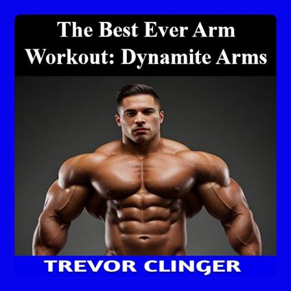 Best Ever Arm Workout, The: Dynamite Arms