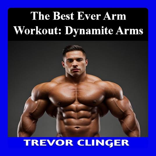 Best Ever Arm Workout, The: Dynamite Arms