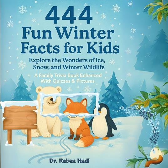 444 Fun Winter Facts for Kids: Explore the Wonders of Ice, Snow, and Winter Wildlife: A Family Trivia Book Enhanced With Quizzes & Pictures