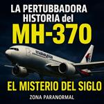 La Perturbadora Historia del MH-370