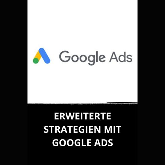 ERWEITERTE STRATEGIEN MIT GOOGLE ADS
