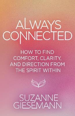 Always Connected: How to Find Comfort, Clarity, and Direction from the Spirit Within - Suzanne Giesemann - cover