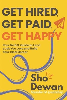 Get Hired, Get Paid, Get Happy: Your No B.S. Guide to Land a Job You Love and Build Your Ideal Career - Sho Dewan - cover