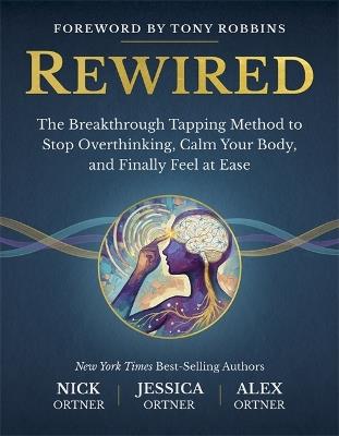 Rewired: The Breakthrough Tapping Method to Stop Overthinking, Calm Your Body, and Finally Feel at Ease - Nick Ortner,Jessica Ortner,Alex Ortner - cover