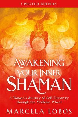 Awakening Your Inner Shaman (Updated Edition): A Woman's Journey of Self-Discovery through the Medicine Wheel - Marcela Lobos - cover