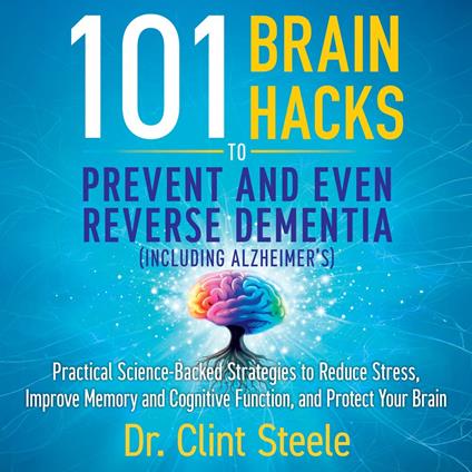 101 Brain Hacks to Prevent and Even Reverse Dementia (Including Alzheimer's)