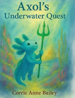 Axol's Underwater Quest - Corrie Anne Bailey - cover