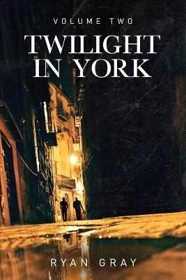 Twilight in York: Volume Two - Ryan Gray - cover