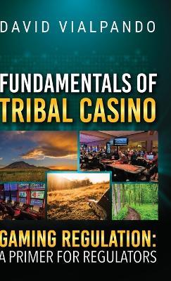 Fundamentals of Tribal Casino Gaming Regulation: A Primer for Regulators - David Vialpando - cover