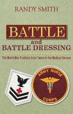 Battle and Battle Dressing: The World War II Letters from Twins in the Medical Service - Randy Smith - cover