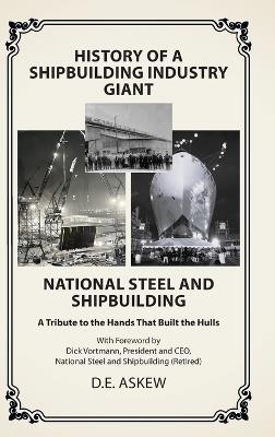 History of a Shipbuilding Industry Giant, National Steel and Shipbuilding: A Tribute to the Hands That Built the Hulls - D E Askew - cover