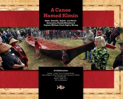 A Canoe Named Klmin: Sixth-, Seventh-, Eighth-, and Ninth-Generation Family Members of Captain William Clark Right a Wrong - Carlota Hermann Holton,Sam Robinson,Eve Pearlmutter - cover