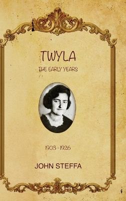 TWYLA - The Early Years: (1903-1926) - John Steffa - cover
