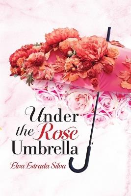 Under The Rose Umbrella - Elva Estrada Silva - cover