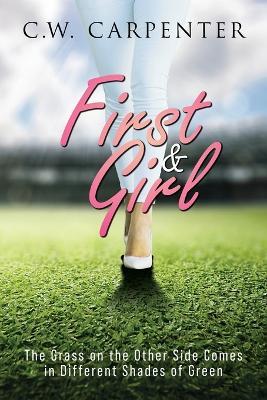 First & Girl: The Grass on the Other Side Comes in Different Shades of Green - C W Carpenter - cover