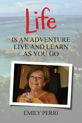 Life Is an Adventure: Live and Learn as You Go - Emily Perri - cover