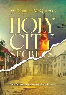 Holy City Secrets: Some Unknown. Some Unspoken. Some Uncovered - W Thomas McQueeney - cover