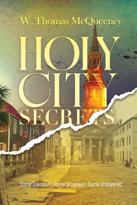 Holy City Secrets: Some Unknown. Some Unspoken. Some Uncovered - W Thomas McQueeney - cover