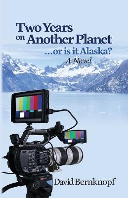 Two Years on Another Planet: ...or is it Alaska? - David Bernknopf - cover
