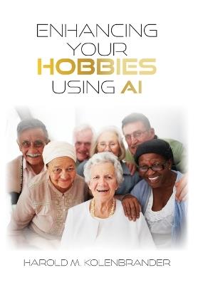 Enhancing Your Hobbies Using AI - Harold M Kolenbrander - cover